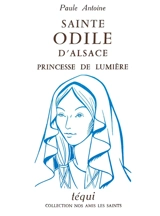 Sainte Odile d'Alsace : princesse de lumière - Paule Antoine