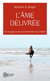 L'âme délivrée : un voyage au plus profond de nous-même - Michael A Singer