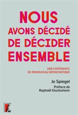 Nous avons décidé de décider ensemble : une expérience de renouveau démocratique - Jo Spiegel