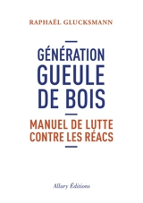 Génération gueule de bois : manuel de lutte contre les réacs - Raphaël Glucksmann