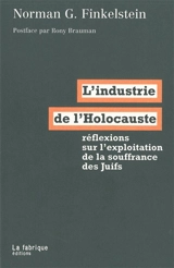 L'industrie de l'Holocauste : réflexions sur l'exploitation de la souffrance des Juifs - Norman G. Finkelstein