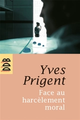 Face au harcèlement moral : approche clinique et psychométrique : manuel de diagnostic, prévention et conduite à tenir - Yves Prigent