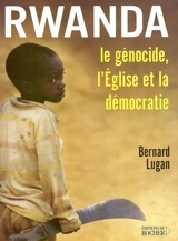 Rwanda : le génocide, l'Eglise et la démocratie - Bernard Lugan