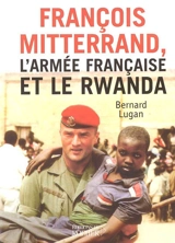 François Mitterrand, l'armée française et le Rwanda - Bernard Lugan