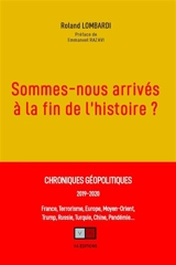 Sommes-nous arrivés à la fin de l'histoire ? : chroniques géopolitiques, 2019-2020 : France, terrorisme, Europe, Moyen-Orient, Trump, Russie, Turquie, Chine, pandémie... - Roland Lombardi