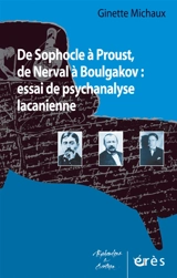 De Sophocle à Proust, de Nerval à Boulgakov : essai de psychanalyse lacanienne - Ginette Michaux