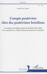 L'utopie positiviste chez des positivistes brésiliens : la fondation de l'Eglise positiviste du Brésil (1874-1884) : une contribution à l'étude du fonctionnement de l'orthodoxie - Léonel Dal Corno
