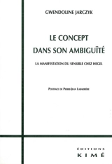 Le concept dans son ambiguïté : la manifestation du sensible chez Hegel - Gwendoline Jarczyk