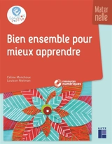 Bien ensemble pour mieux apprendre : maternelle - Céline Monchoux