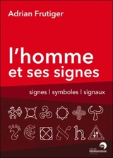 L'homme et ses signes : signes, symboles, signaux - Adrian Frutiger