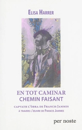 En tot caminar : capvath l'obra de Francis Jammes. Chemin faisant : à travers l'oeuvre de Francis Jammes - Elise Harrer