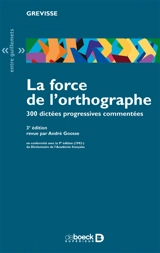 La force de l'orthographe : 300 dictées progressives commentées - Maurice Grevisse