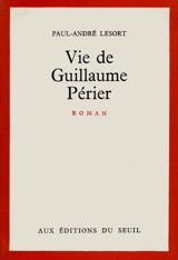 Vie de Guillaume Périer - Paul-André Lesort