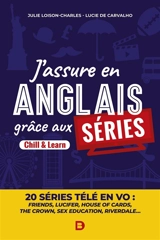 J'assure en anglais grâce aux séries : chill & learn : 20 séries télé en VO (Friends, Lucifer, House of cards, The Crown, Sex éducation, Riverdale...) - Julie Loison-Charles