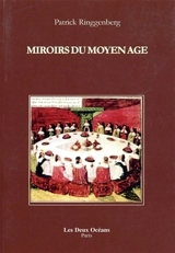 Miroirs du Moyen Age : initiation à la lecture des romans du Graal, la musique chez Hildegarde de Bingen, la sagesse du Decameron de Boccace - Patrick Ringgenberg
