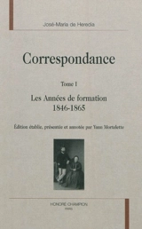 Correspondance. Vol. I. Les années de formation : 1846-1865 - José Maria de Heredia