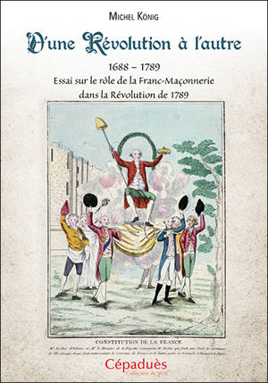 D'une révolution à l'autre : 1688-1789 : essai sur le rôle de la franc-maçonnerie dans la Révolution de 1789 - Michel König