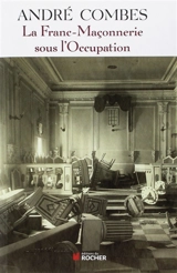 La franc-maçonnerie sous l'Occupation - André Combes
