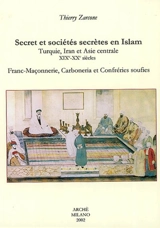 Secret et sociétés secrètes en Islam : Turquie, Iran et Asie centrale, XIXe-XXe siècles : franc-maçonnerie, carboneria et confréries soufies - Thierry Zarcone