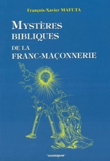 Mystères bibliques de la franc-maçonnerie - François-Xavier Mafuta