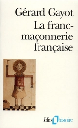 La Franc-maçonnerie française : textes et pratiques : 18e-19e siècles - Gérard Gayot