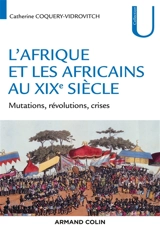L'Afrique et les Africains au XIXe siècle : mutations, révolutions, crises - Catherine Coquery-Vidrovitch