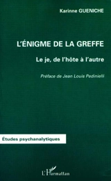 L'énigme de la greffe : le je, de l'hôte à l'autre - Karinne Gueniche