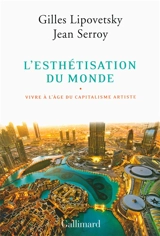 L'esthétisation du monde : vivre à l'âge du capitalisme artiste - Gilles Lipovetsky