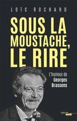Sous la moustache, le rire : l'humour de Georges Brassens - Loïc Rochard