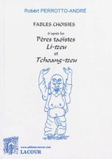 Fables choisies : d'après les pères taoïstes Li-tzeu et Tchoang-tzeu - Robèrt Perrotto-André