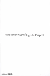 Eloge de l'aspect : éléments d'analyse critique et paradoxale de l'industrie comme divertissement - Pierre-Damien Huyghe