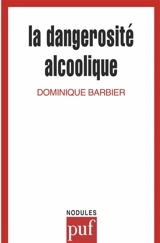La dangerosité alcoolique - Dominique Barbier