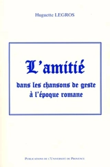 L'amitié dans les chansons de geste à l'époque romane - Huguette Legros