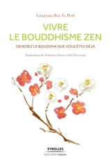 Vivre le bouddhisme zen : devenez le bouddha que vous êtes déjà - Grazyna Perl