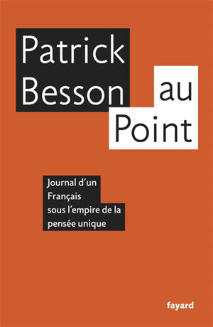Au Point : journal d'un Français sous l'empire de la pensée unique - Patrick Besson