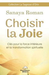Choisir la Joie : clés pour la force intérieure et la transformation spirituelle - Sanaya Roman