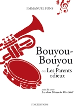 Bouyou-Bouyou ou Les parents odieux. Les deux bêtises du Père Noël - Emmanuel Pons