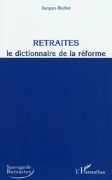 Retraites : le dictionnaire de la réforme - Jacques Bichot