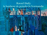 Raoul Dufy : le bonheur de peindre la Normandie - Laurent Manoeuvre