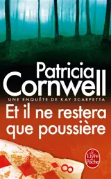 Une enquête de Kay Scarpetta. Et il ne restera que poussière - Patricia Cornwell