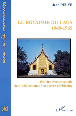 Le royaume du Laos, 1949-1965 : histoire événementielle de l'indépendance à la guerre américaine - Jean Deuve