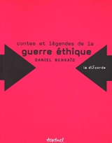 Contes et légendes de la guerre éthique - Daniel Bensaïd