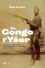Du Congo à l'Yser : 32 soldats congolais dans l'armée belge durant la Première Guerre mondiale - Griet Brosens