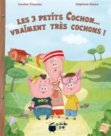 Les 3 petits cochons... : vraiment très cochons ! - Caroline Triaureau