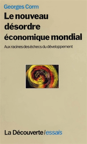 Le Nouveau désordre économique mondial : aux racines des échecs du développement - Georges Corm
