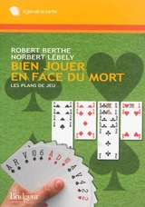 Bien jouer en face du mort : les plans du jeu : à lire avant les pas à pas - Robert Berthe