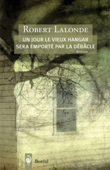 Un jour le vieux hangar sera emporté par la débâcle - Robert Lalonde