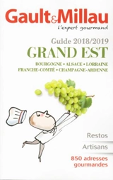 Grand Est : Bourgogne, Alsace, Lorraine, Franche-Comté, Champagne-Ardenne : guide 2018-2019 - Gault & Millau
