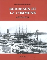 Bordeaux et la Commune : 1870-1871 : mouvement ouvrier et idéologie républicaine au moment de la Commune de Paris - Jacques Girault