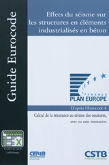 Effets du séisme sur les structures en éléments industrialisés en béton : calcul de la résistance au séisme des ossatures, avec ou sans mezzanine : d'après la norme NF EN 1998-1:2005 (Eurocode 8, partie 1) - Centre d'études et de recherches de l'industrie du béton (Epernon, Eure-et-Loir)